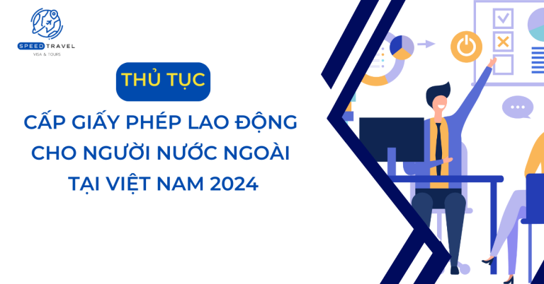 Thủ tục cấp giấy phép lao động cho người nước ngoài tại Việt Nam 2024- Speed Travel (1)