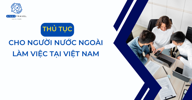 Thủ tục cho người nước ngoài làm việc tại Việt Nam- Speed Travel