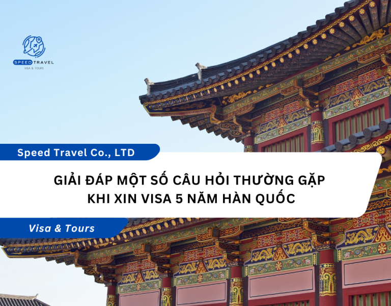 Giải đáp một số câu hỏi thường gặp khi xin visa 5 năm Hàn Quốc