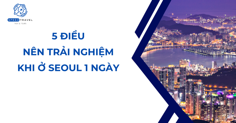 5 điều nên trải nghiệm khi ở Seoul 1 ngày - Speed Travel (1)