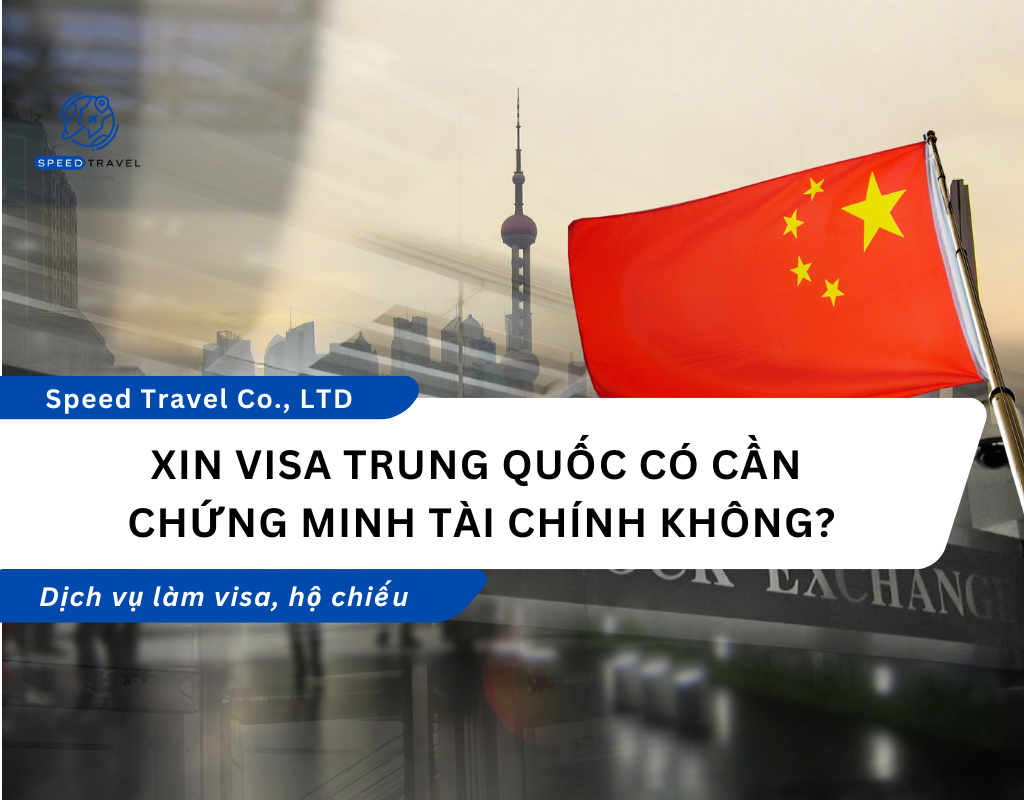 Xin visa Trung Quốc có cần chứng minh tài chính không? - Speed Travel