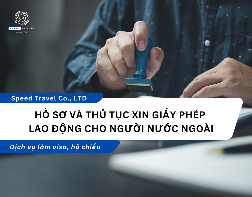 Hồ sơ và thủ tục xin giấy phép lao động cho người nước ngoài - Speed Travel