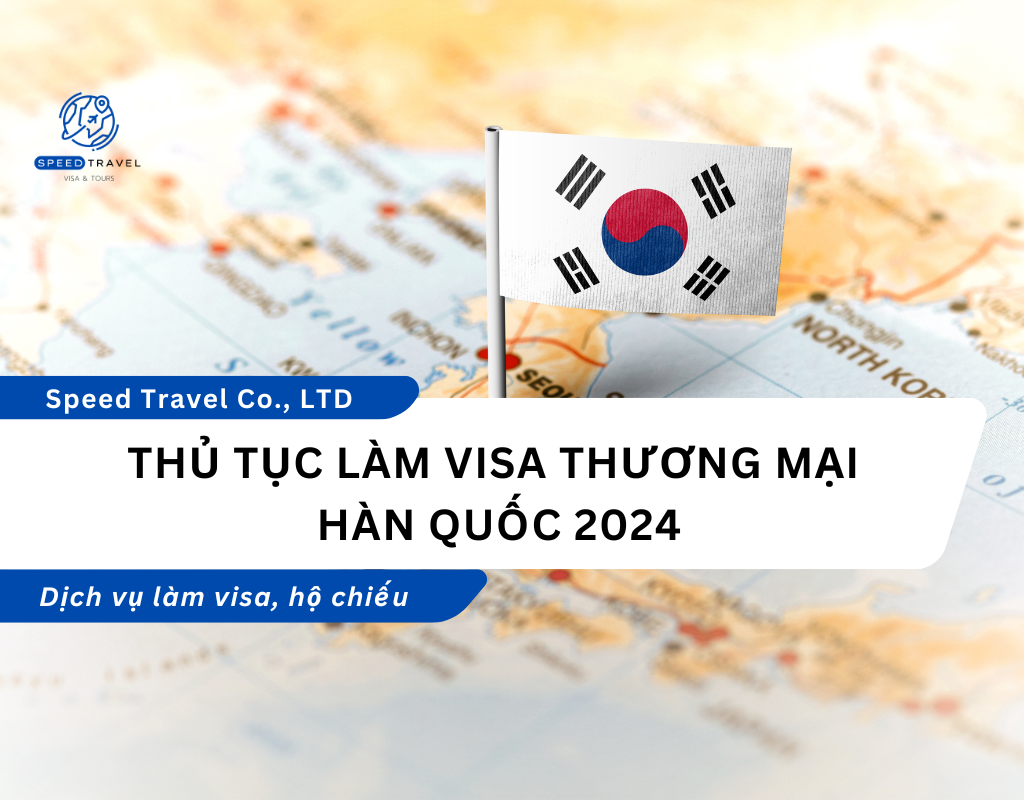 Thủ tục làm visa thương mại  Hàn Quốc 2024 - Speed Travel