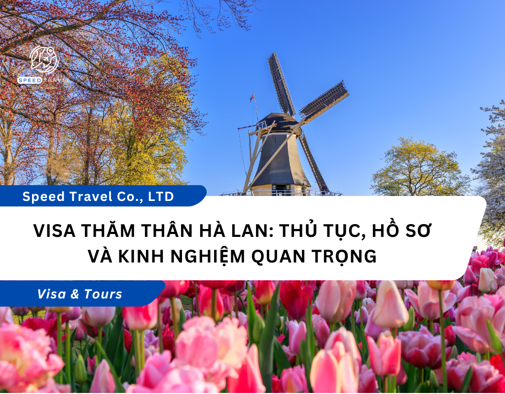 Visa Thăm Thân Hà Lan: Thủ Tục, Hồ Sơ Và Kinh Nghiệm Quan Trọng - Speed Travel